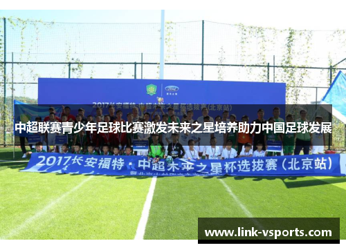 中超联赛青少年足球比赛激发未来之星培养助力中国足球发展