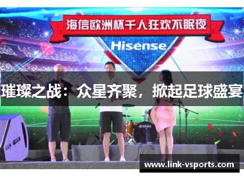 璀璨之战：众星齐聚，掀起足球盛宴