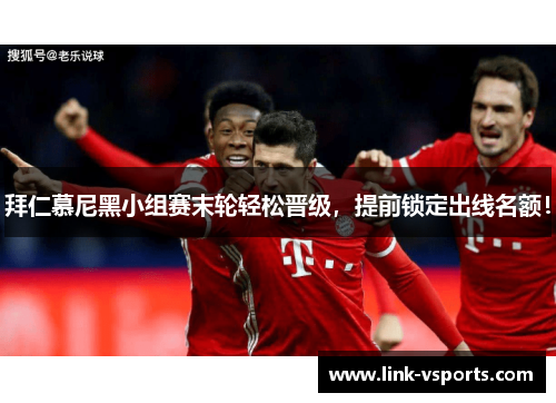 拜仁慕尼黑小组赛末轮轻松晋级，提前锁定出线名额！