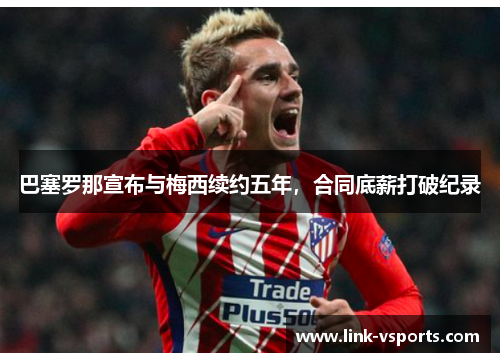 巴塞罗那宣布与梅西续约五年，合同底薪打破纪录