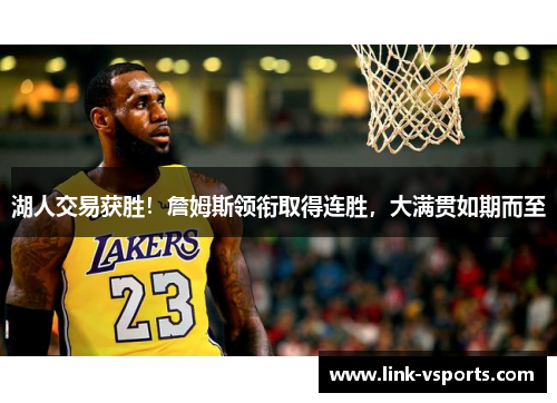 湖人交易获胜！詹姆斯领衔取得连胜，大满贯如期而至