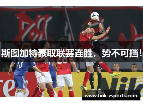 斯图加特豪取联赛连胜，势不可挡！