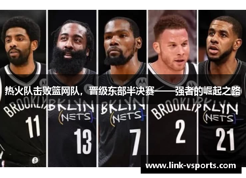热火队击败篮网队，晋级东部半决赛——强者的崛起之路