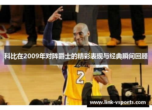 科比在2009年对阵爵士的精彩表现与经典瞬间回顾