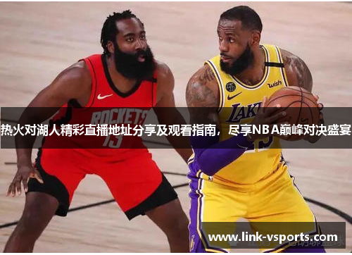 热火对湖人精彩直播地址分享及观看指南，尽享NBA巅峰对决盛宴