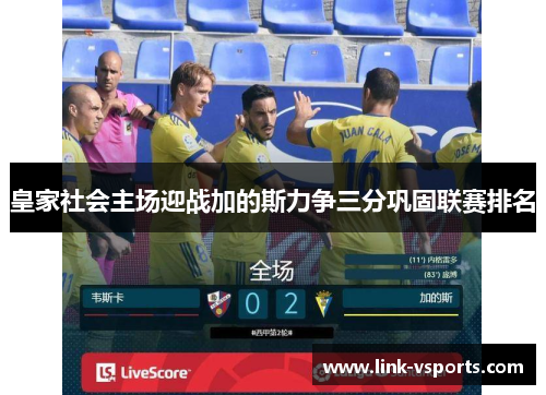皇家社会主场迎战加的斯力争三分巩固联赛排名